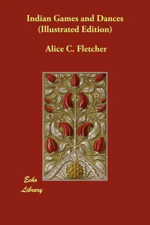 Indian Games and Dances (Illustrated Edition) de Alice C. Fletcher