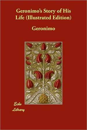 Geronimo's Story of His Life (Illustrated Edition) de Geronimo