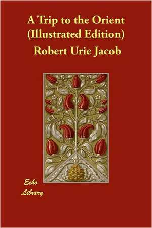 A Trip to the Orient (Illustrated Edition) de Robert Urie Jacob