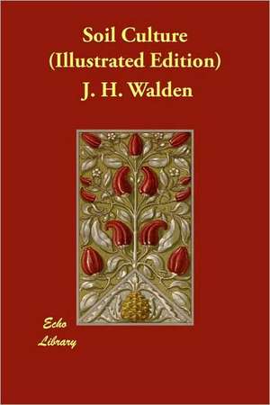 Soil Culture (Illustrated Edition) de J. H. Walden