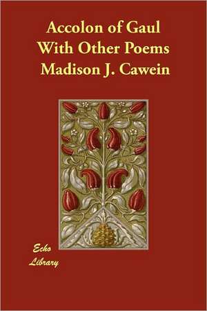 Accolon of Gaul with Other Poems de Madison Julius Cawein