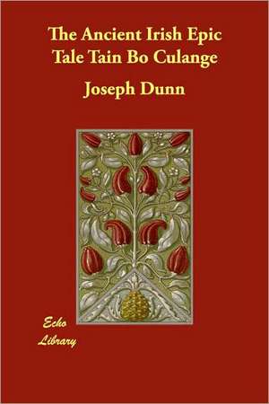 The Ancient Irish Epic Tale Tain Bo Culange de Joseph Dunn