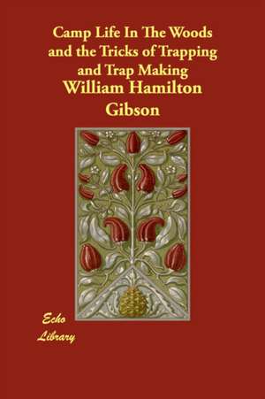 Camp Life In The Woods and the Tricks of Trapping and Trap Making de William Hamilton Gibson