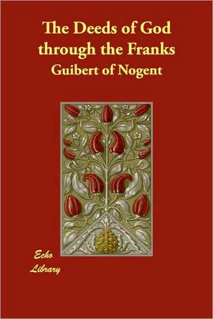 The Deeds of God Through the Franks de Of Nogent Guibert of Nogent