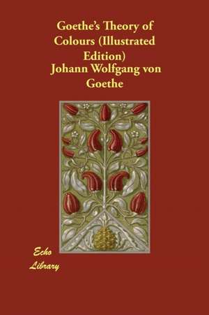 Goethe's Theory of Colours (Illustrated Edition) de Johann Wolfgang Von Goethe