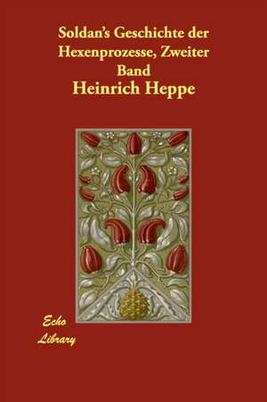 Soldan's Geschichte Der Hexenprozesse, Zweiter Band de Heinrich Heppe