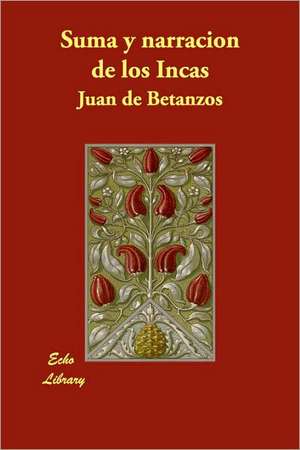 Suma y Narracion de Los Incas de Juan De Betnzos