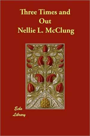 Three Times and Out de Nellie L. McClung