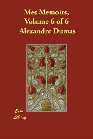 Mes Memoirs, Volume 6 of 6 de Alexandre Dumas