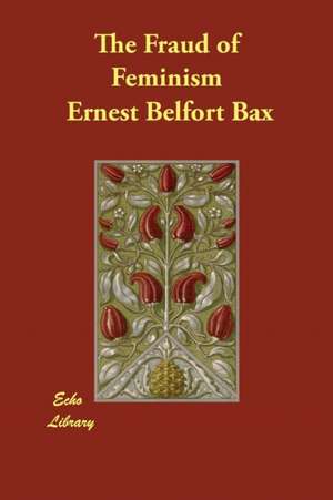 The Fraud of Feminism de Ernest Belfort Bax