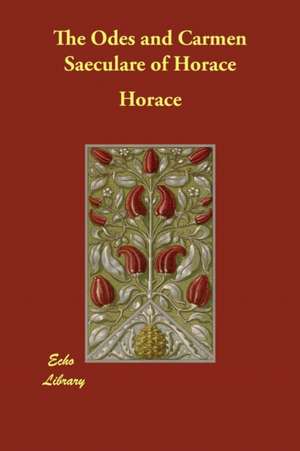 The Odes and Carmen Saeculare of Horace de Horace