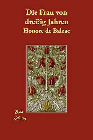 Die Frau Von Dreissig Jahren de Honore de Balzac