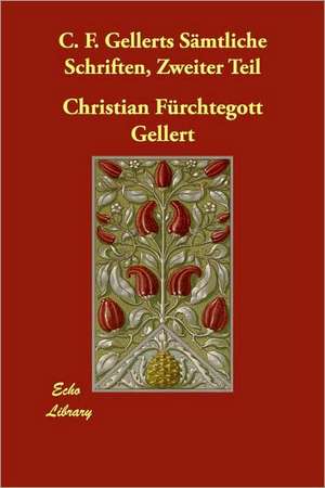 C. F. Gellerts Smtliche Schriften, Zweiter Teil de Christian Fhurchtegott Gellert