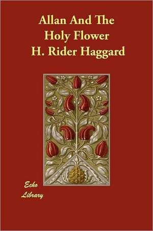 Allan and the Holy Flower: Essays and Characters Written There de H. Rider Haggard