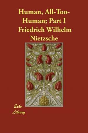 Human, All-Too-Human; Part I de Friedrich Wilhelm Nietzsche