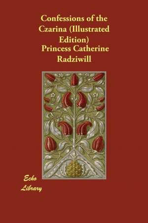 Confessions of the Czarina (Illustrated Edition) de Princess Catherine Radziwill