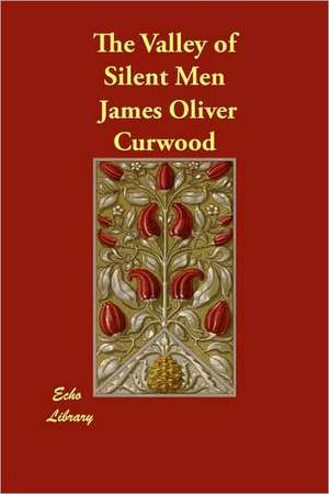 The Valley of Silent Men de James Oliver Curwood