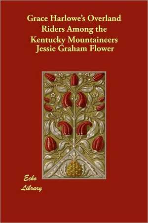 Grace Harlowe's Overland Riders Among the Kentucky Mountaineers de Jessie Graham Flower