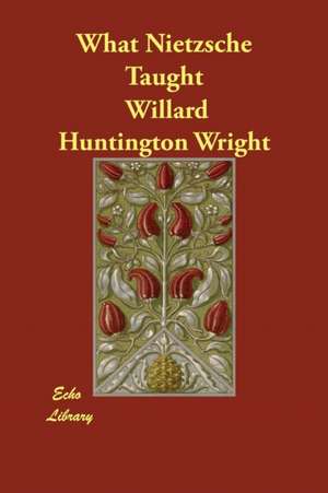 What Nietzsche Taught de Willard Huntington Wright