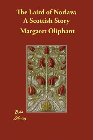 The Laird of Norlaw; A Scottish Story de Margaret Oliphant