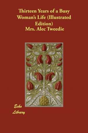 Thirteen Years of a Busy Woman's Life (Illustrated Edition) de Alec Tweedie