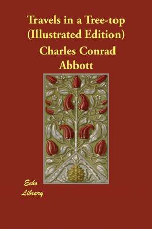 Travels in a Tree-top (Illustrated Edition) de Charles Conrad Abbott