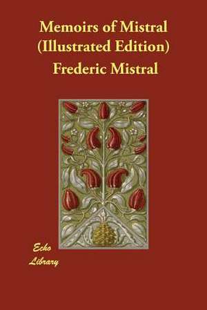 Memoirs of Mistral (Illustrated Edition) de Frederic Mistral