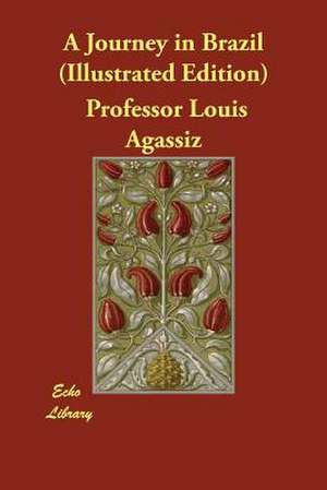 A Journey in Brazil (Illustrated Edition) de Agassiz, Professor Louis