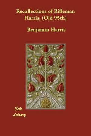 Recollections of Rifleman Harris, (Old 95th) de Benjamin Harris