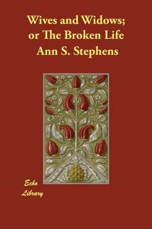 Wives and Widows; or The Broken Life de Ann S. Stephens