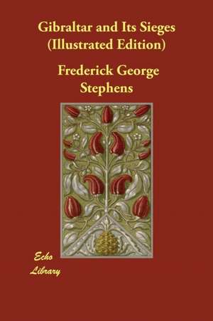 Gibraltar and Its Sieges (Illustrated Edition) de Frederick George Stephens