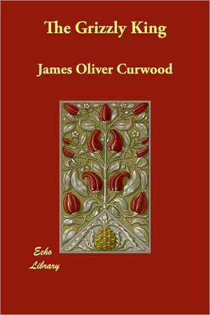 The Grizzly King de James Oliver Curwood