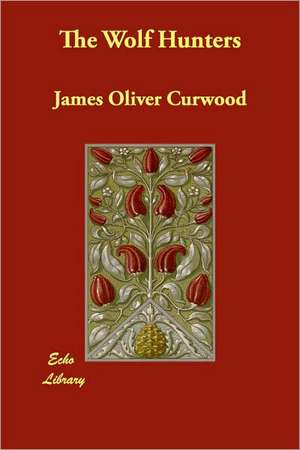 The Wolf Hunters de James Oliver Curwood