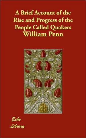 A Brief Account of the Rise and Progress of the People Called Quakers de William Penn