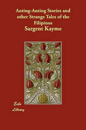 Anting-Anting Stories and Other Strange Tales of the Filipinos de Sargent Kayme