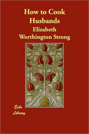 How to Cook Husbands de Elizabeth Worthington Strong