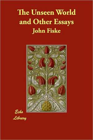 The Unseen World and Other Essays de John Fiske