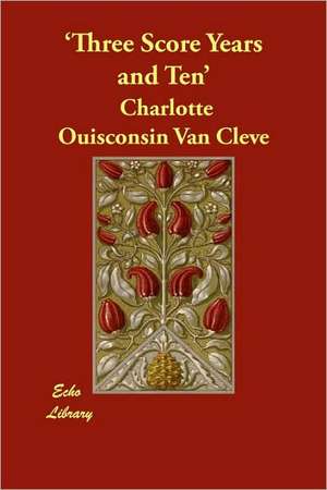 Three Score Years and Ten' de Charlotte Ouisconsin Van Cleve