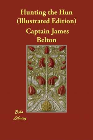 Hunting the Hun (Illustrated Edition) de Captain James Belton