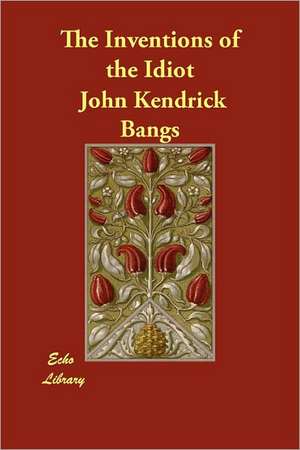 The Inventions of the Idiot de John Kendrick Bangs