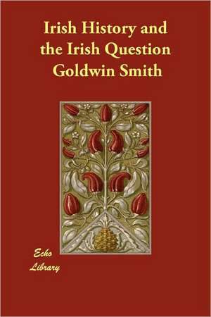 Irish History and the Irish Question de Goldwin Smith