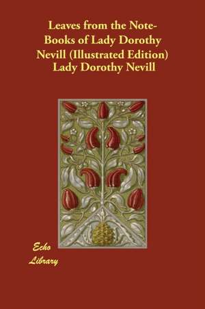 Leaves from the Note-Books of Lady Dorothy Nevill (Illustrated Edition) de Lady Dorothy Nevill