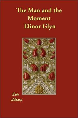 The Man and the Moment de Elinor Glyn