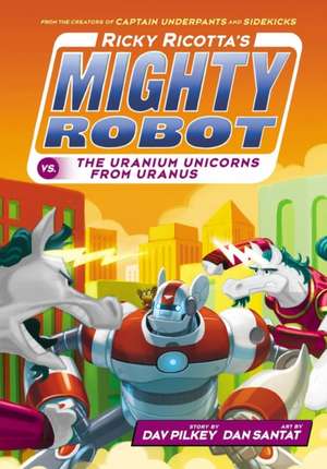 Ricky Ricotta's Mighty Robot vs The Uranium Unicorns from Uranus de Dav Pilkey