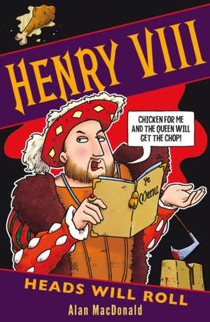 Henry VIII: Heads Will Roll de Alan MacDonald