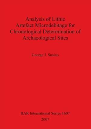 Analysis of Lithic Artefact Microdebitage for Chronological Determination of Archaeological Sites de George J. Susino