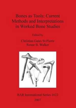 Bones as Tools: Current Methods and Interpretations in Worked Bone Studies de Christian Gates St-Pierre