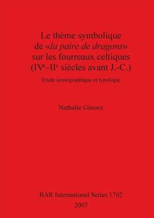 Le thème symbolique de la paire de dragons sur les fourreaux celtiques (IVe-IIe siècles avant J.-C.) de Nathalie Ginoux