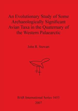 An Evolutionary Study of Some Archaeologically Significant Avian Taxa in the Quaternary of the Western Palaearctic de John R. Stewart