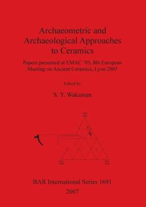 Archaeometric and Archaeological Approaches to Ceramics de S. Y. Waksman